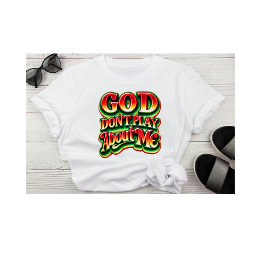 "God Don't Play About Me" Tee Shirt
